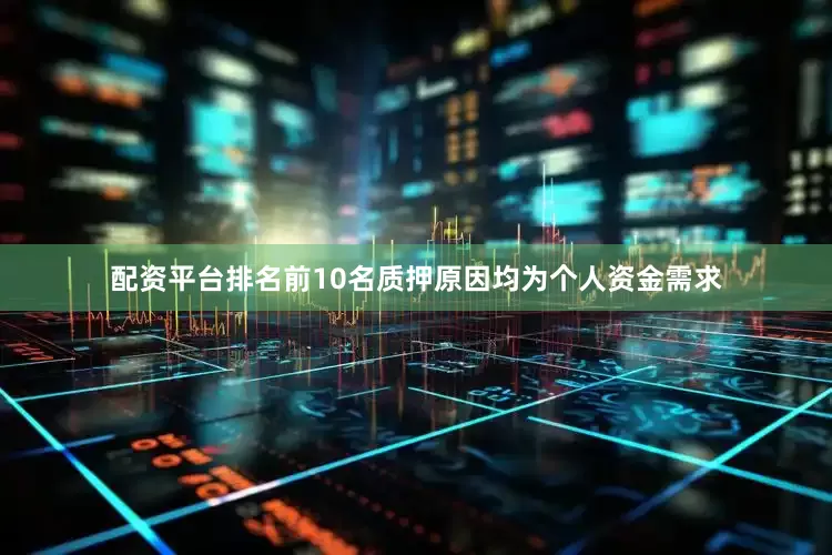 配资平台排名前10名质押原因均为个人资金需求