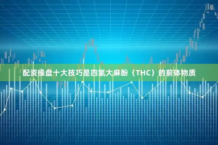 配资操盘十大技巧是四氢大麻酚（THC）的前体物质