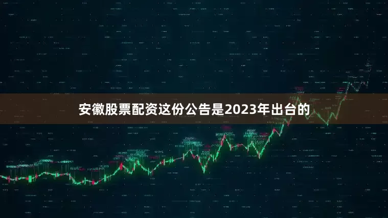 安徽股票配资这份公告是2023年出台的