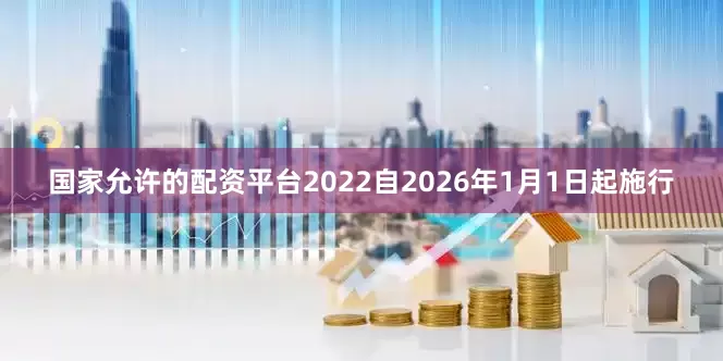 国家允许的配资平台2022自2026年1月1日起施行