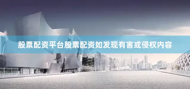 股票配资平台股票配资如发现有害或侵权内容